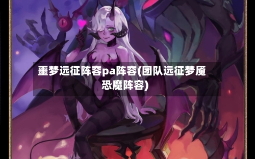 噩梦远征阵容pa阵容(团队远征梦魇恐魔阵容)