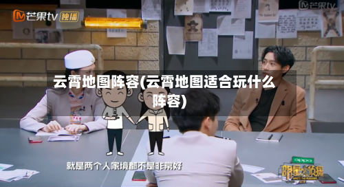 云霄地图阵容(云霄地图适合玩什么阵容)