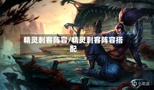 精灵刺客阵容/精灵刺客阵容搭配