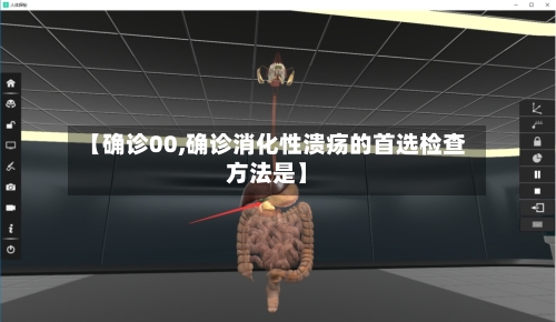 【确诊00,确诊消化性溃疡的首选检查方法是】
