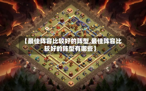 【最佳阵容比较好的阵型,最佳阵容比较好的阵型有哪些】
