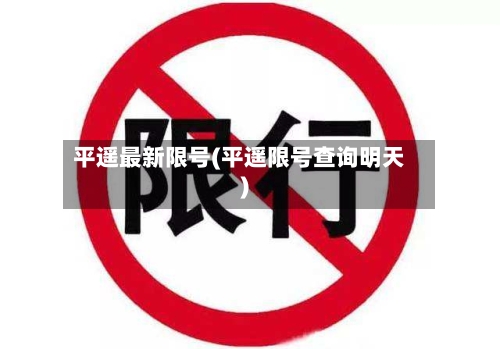 平遥最新限号(平遥限号查询明天)