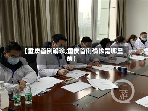 【重庆首例确诊,重庆首例确诊是哪里的】