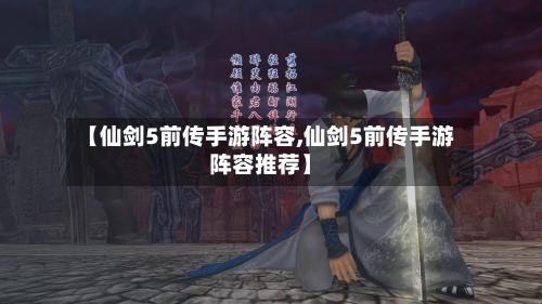 【仙剑5前传手游阵容,仙剑5前传手游阵容推荐】