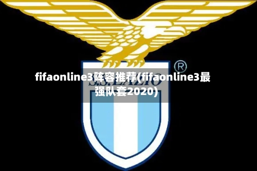 fifaonline3阵容推荐(fifaonline3最强队套2020)