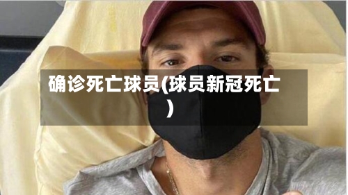 确诊死亡球员(球员新冠死亡)