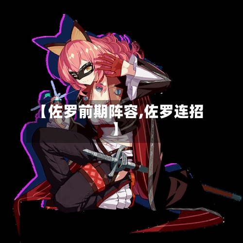 【佐罗前期阵容,佐罗连招】