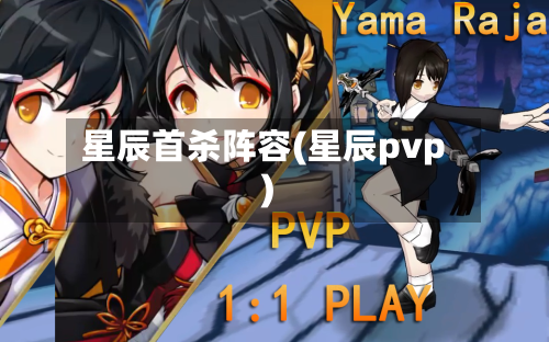 星辰首杀阵容(星辰pvp)
