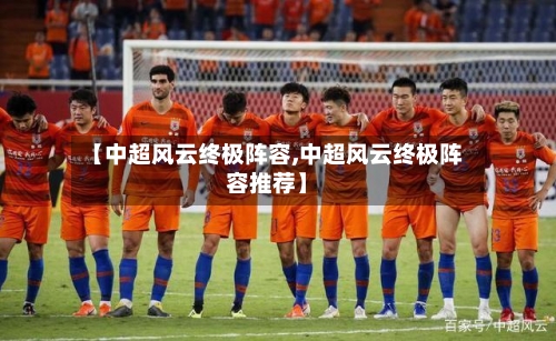 【中超风云终极阵容,中超风云终极阵容推荐】