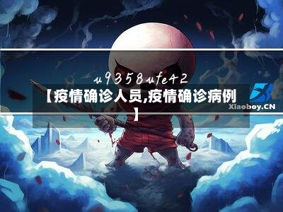 【疫情确诊人员,疫情确诊病例】
