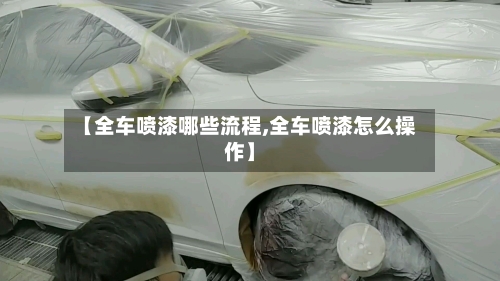 【全车喷漆哪些流程,全车喷漆怎么操作】