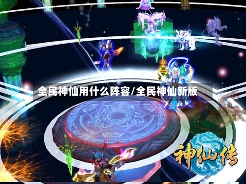 全民神仙用什么阵容/全民神仙新版