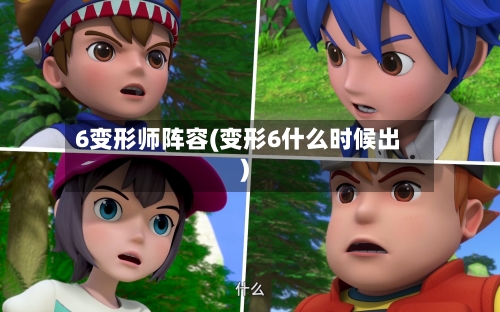 6变形师阵容(变形6什么时候出)