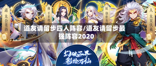 道友请留步四人阵容/道友请留步最强阵容2020