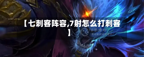 【七刺客阵容,7射怎么打刺客】