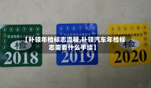 【补领年检标志流程,补领汽车年检标志需要什么手续】