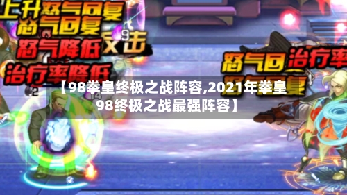 【98拳皇终极之战阵容,2021年拳皇98终极之战最强阵容】