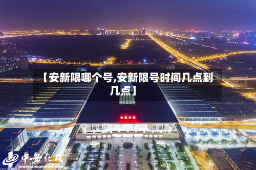 【安新限哪个号,安新限号时间几点到几点】