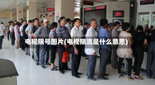 电视限号图片(电视限流是什么意思)