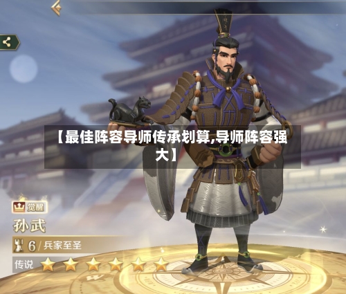 【最佳阵容导师传承划算,导师阵容强大】