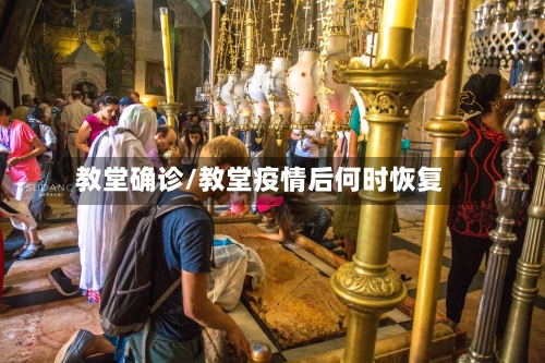 教堂确诊/教堂疫情后何时恢复