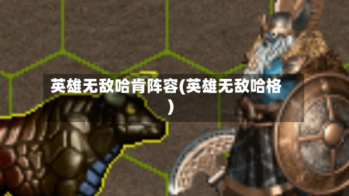 英雄无敌哈肯阵容(英雄无敌哈格)