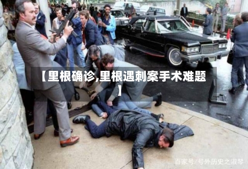 【里根确诊,里根遇刺案手术难题】