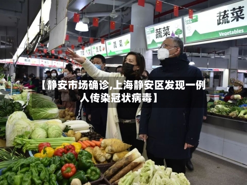 【静安市场确诊,上海静安区发现一例人传染冠状病毒】