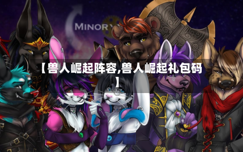 【兽人崛起阵容,兽人崛起礼包码】