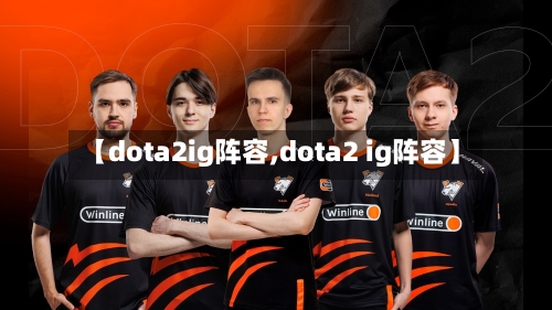 【dota2ig阵容,dota2 ig阵容】