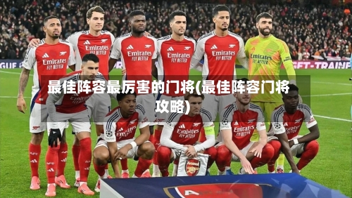 最佳阵容最厉害的门将(最佳阵容门将攻略)