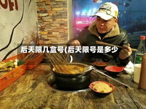 后天限几盒号(后天限号是多少)