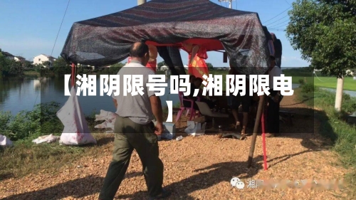 【湘阴限号吗,湘阴限电】