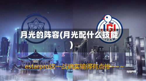 月光的阵容(月光配什么技能)