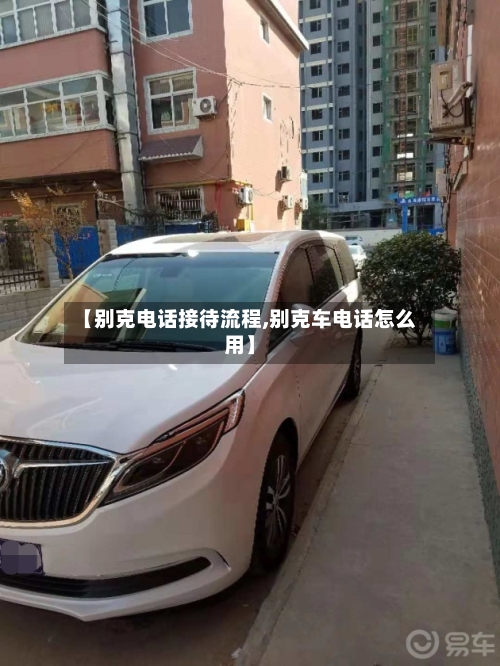 【别克电话接待流程,别克车电话怎么用】