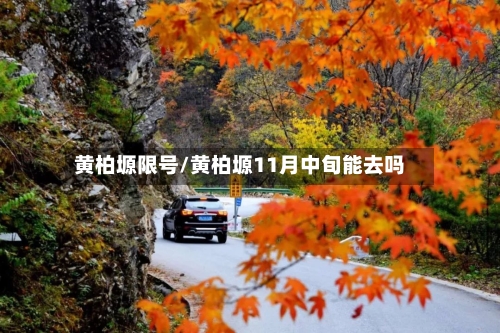 黄柏塬限号/黄柏塬11月中旬能去吗