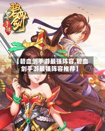 【碧血剑手游最强阵容,碧血剑手游最强阵容推荐】