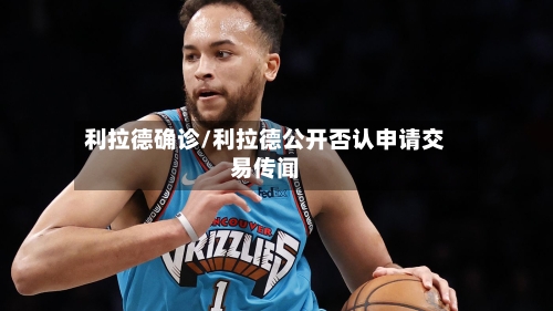 利拉德确诊/利拉德公开否认申请交易传闻