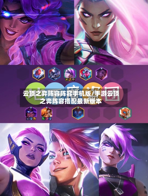 云顶之弈阵容阵容手机版/手游云顶之弈阵容搭配最新版本