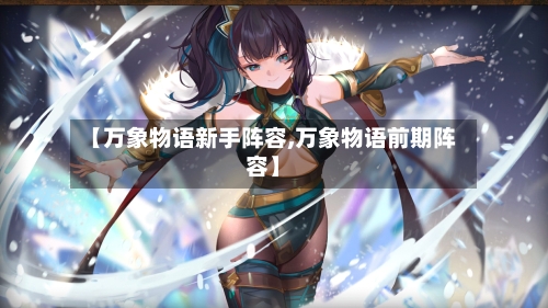 【万象物语新手阵容,万象物语前期阵容】