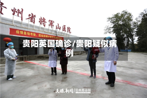 贵阳英国确诊/贵阳疑似病例