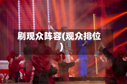 刷观众阵容(观众排位)