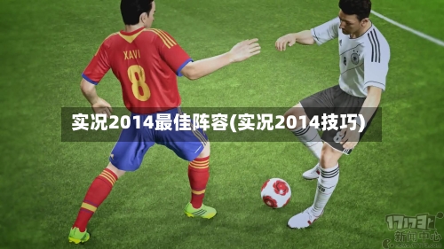 实况2014最佳阵容(实况2014技巧)