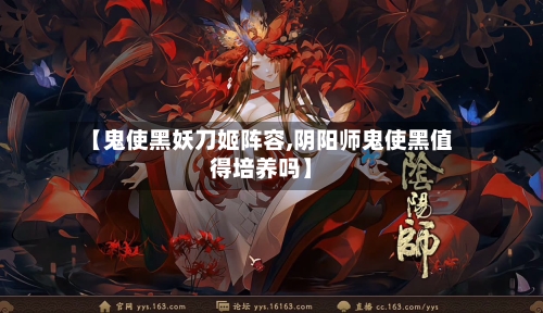 【鬼使黑妖刀姬阵容,阴阳师鬼使黑值得培养吗】