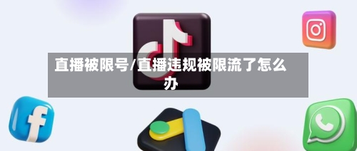 直播被限号/直播违规被限流了怎么办