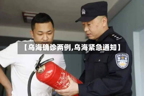 【乌海确诊两例,乌海紧急通知】