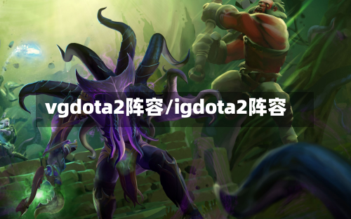 vgdota2阵容/igdota2阵容