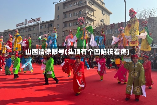山西清徐限号(头顶有个凹陷按着疼)