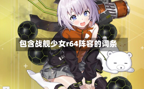 包含战舰少女r64阵容的词条