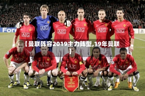 【曼联阵容2019主力阵型,19年曼联】